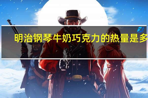明治 钢琴牛奶巧克力的热量是多少