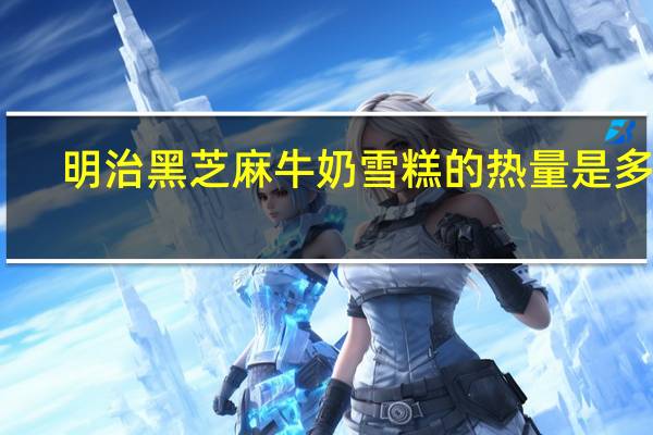 明治 黑芝麻牛奶雪糕的热量是多少