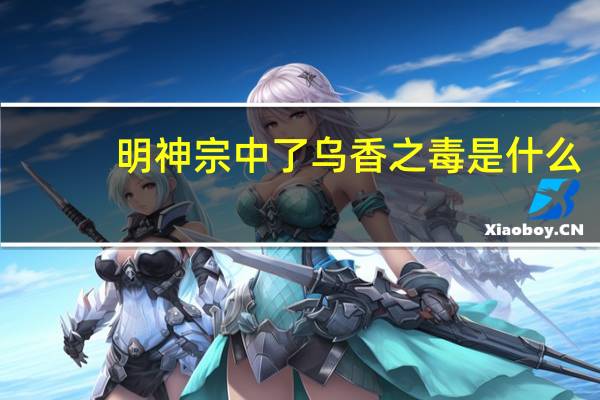 明神宗中了乌香之毒是什么（中乌香之毒是什么）