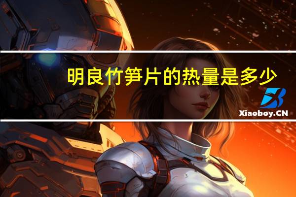 明良竹笋片的热量是多少