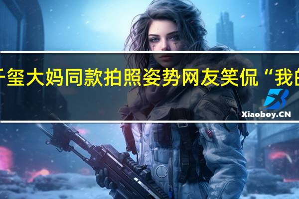 易烊千玺大妈同款拍照姿势 网友笑侃“我的傻弟弟哟”