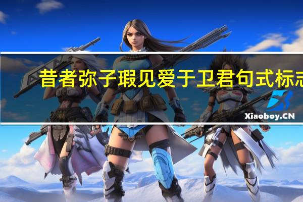 昔者弥子瑕见爱于卫君句式标志