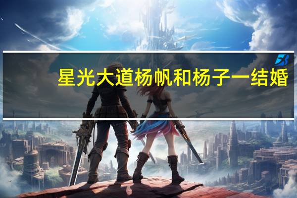 星光大道杨帆和杨子一结婚