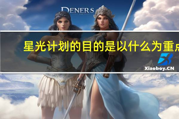 星光计划的目的是以什么为重点（星光计划）