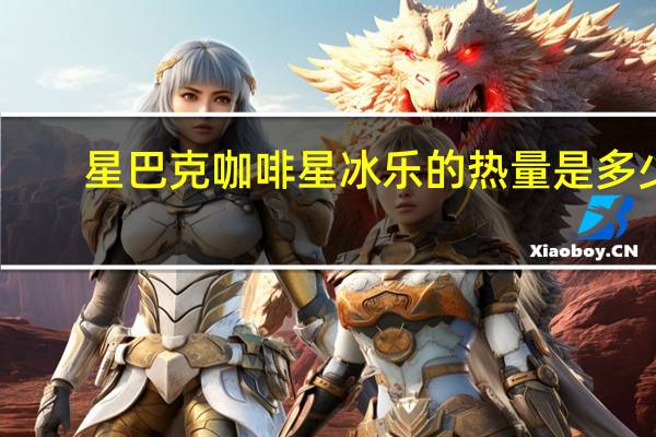 星巴克 咖啡星冰乐的热量是多少