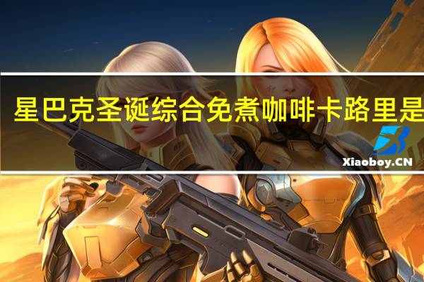 星巴克 圣诞综合免煮咖啡卡路里是多少