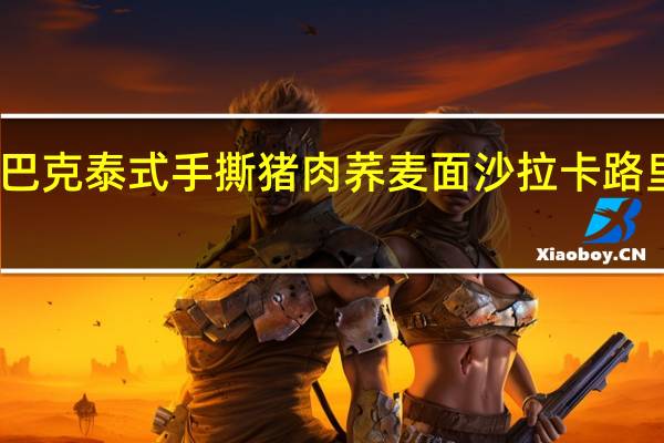 星巴克 泰式手撕猪肉荞麦面沙拉卡路里是多少