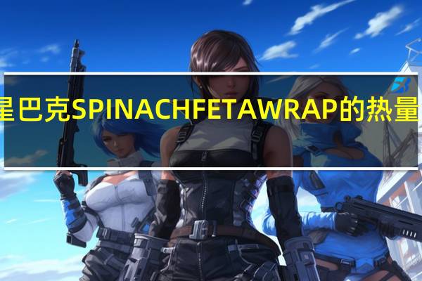 星巴克 SPINACHFETAWRAP的热量是多少