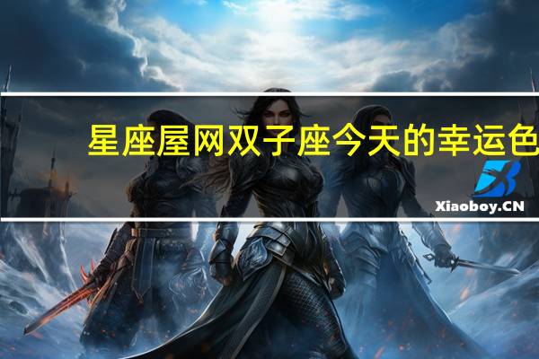 星座屋网双子座今天的幸运色（星座屋网）