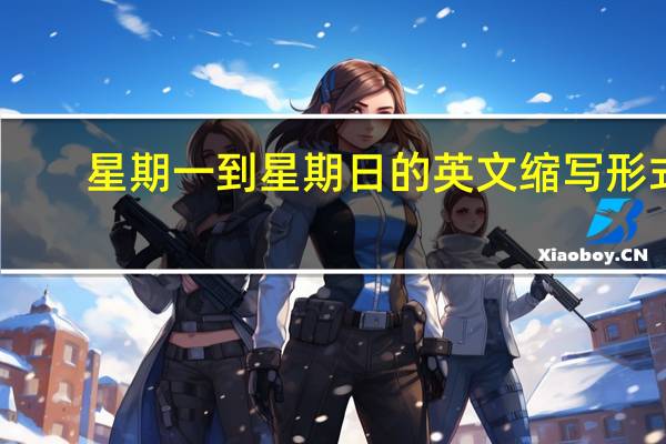 星期一到星期日的英文缩写形式（星期一到星期日的英文缩写）