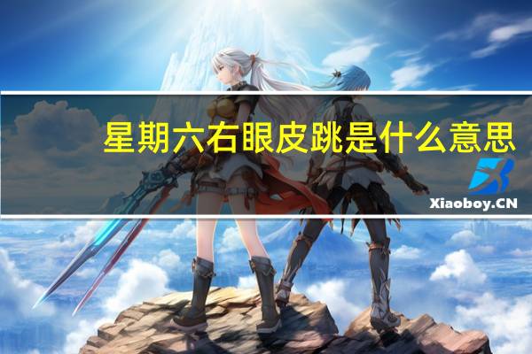 星期六右眼皮跳是什么意思（星期六右眼皮跳）