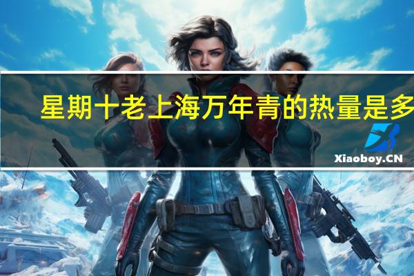 星期十 老上海万年青的热量是多少