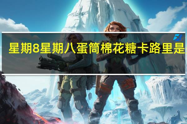 星期8 星期八 蛋筒棉花糖卡路里是多少