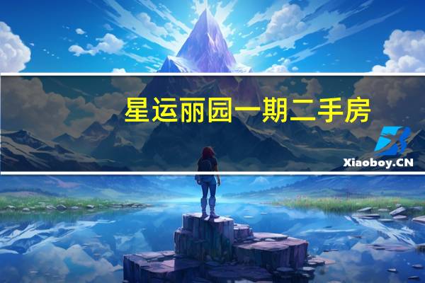 星运丽园一期二手房（星运丽园二手房价格谁可以告诉我）