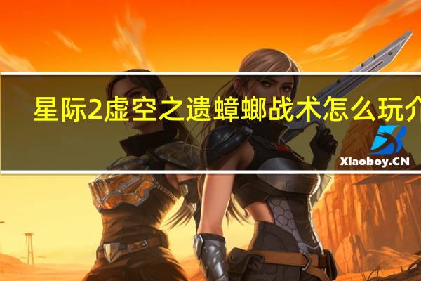 星际2虚空之遗蟑螂战术怎么玩介绍_星际2虚空之遗蟑螂战术怎么玩是什么