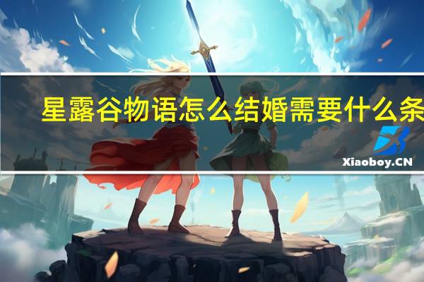星露谷物语怎么结婚需要什么条件（星露谷物语怎么结婚）