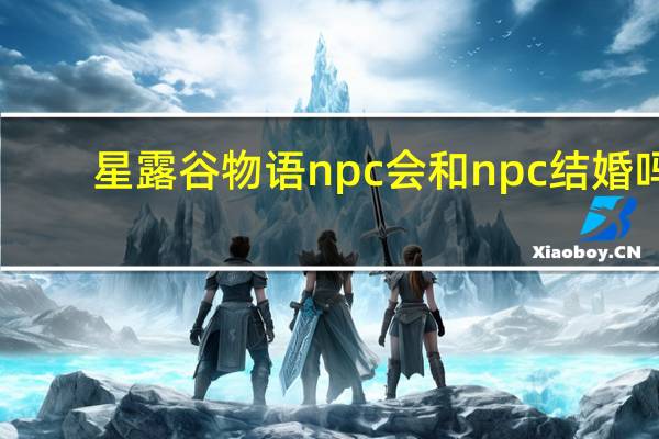 星露谷物语npc会和npc结婚吗（星露谷物语npc）