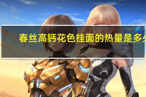 春丝 高钙花色挂面的热量是多少