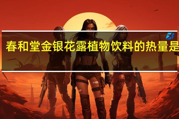 春和堂 金银花露植物饮料的热量是多少