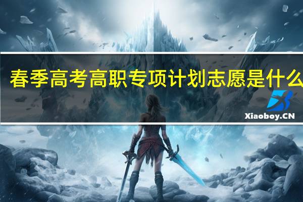 春季高考高职专项计划志愿是什么意思