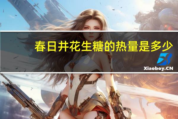 春日井 花生糖的热量是多少