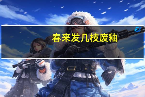 春来发几枝废釉（春来发几枝）