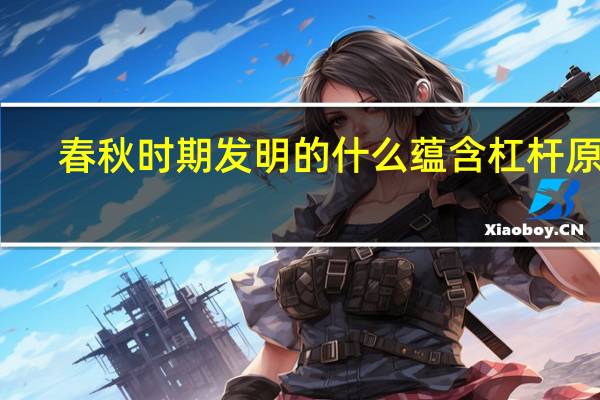 春秋时期发明的什么蕴含杠杆原理