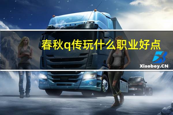 春秋q传玩什么职业好点（春秋q传好玩吗）