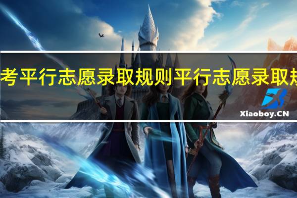 春考平行志愿录取规则 平行志愿录取规则图解
