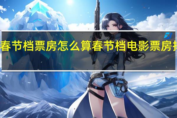 春节档票房怎么算 春节档电影票房排行榜