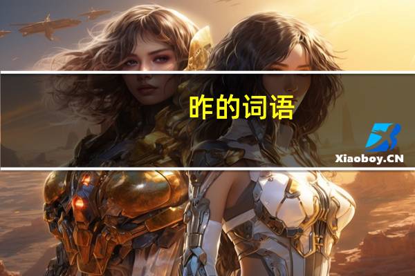 昨的词语(昨组词语)