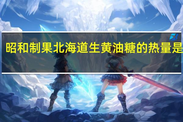 昭和制果 北海道生黄油糖的热量是多少