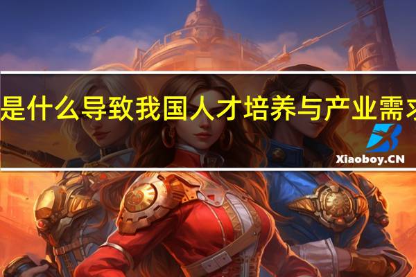 是什么导致我国人才培养与产业需求脱节