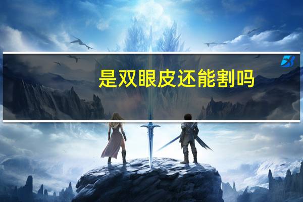 是双眼皮还能割吗？本身是双眼皮还能割吗