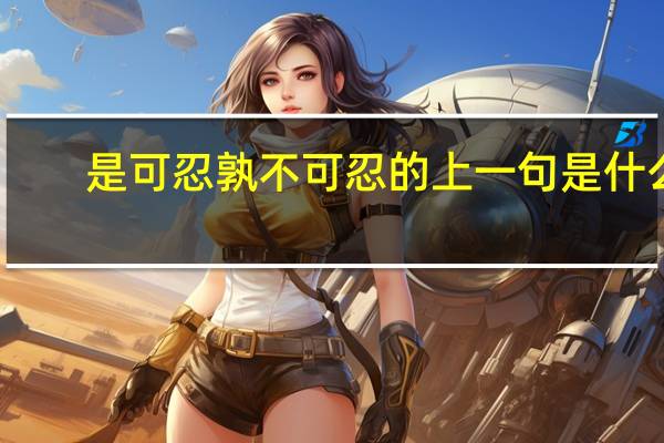 是可忍孰不可忍的上一句是什么