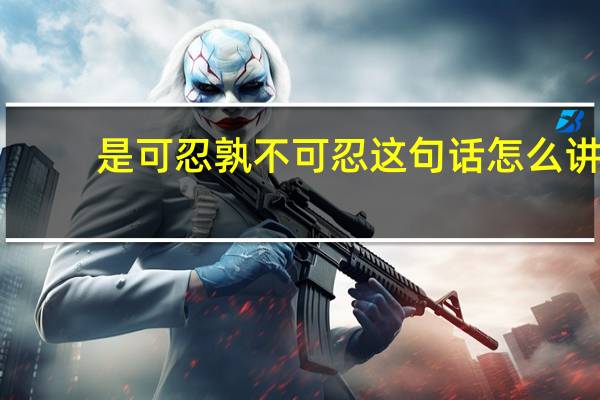 是可忍孰不可忍这句话怎么讲