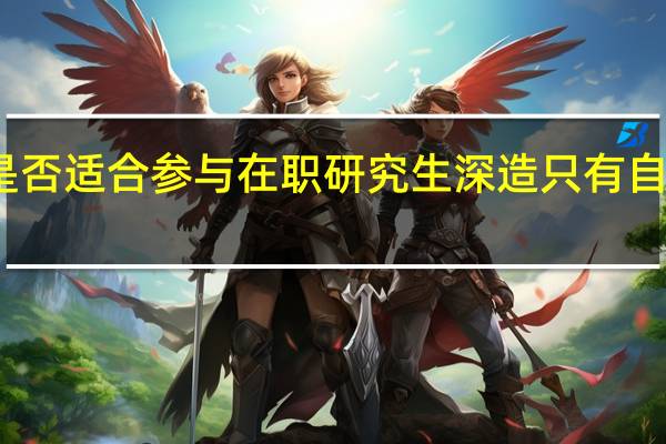 是否适合参与在职研究生深造只有自己知道