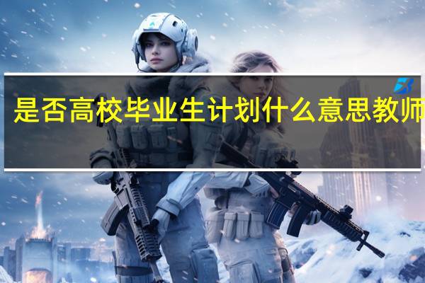 是否高校毕业生计划什么意思教师招聘