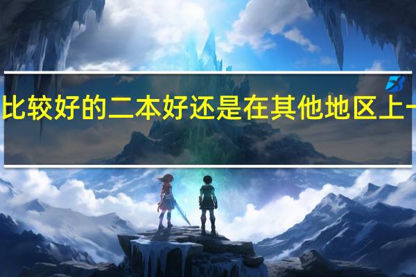 是在北京上一个比较好的二本好还是在其他地区上一个比较好的一本好啊!