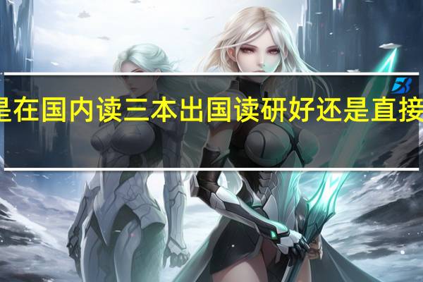 是在国内读三本出国读研好还是直接出国好，急急急！！！就一天回答时间