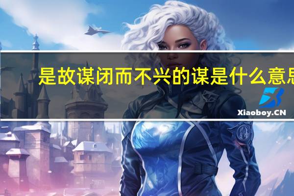 是故谋闭而不兴的谋是什么意思