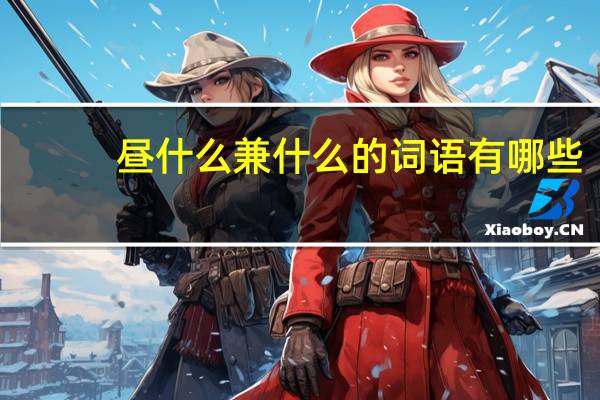 昼什么兼什么的词语有哪些?