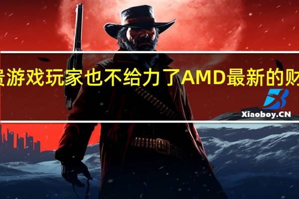 显卡越来越贵游戏玩家也不给力了AMD最新的财报也证实了这一点