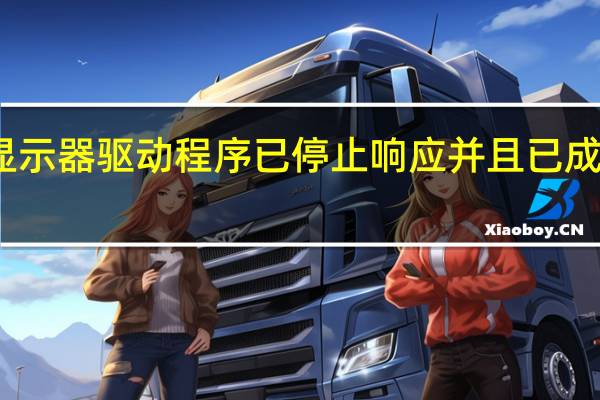 显示器驱动程序已停止响应并且已成功恢复（显示器驱动程序已停止响应 并且已恢复）
