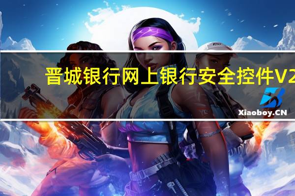 晋城银行网上银行安全控件 V2.3.9.2 官方版（晋城银行网上银行安全控件 V2.3.9.2 官方版功能简介）