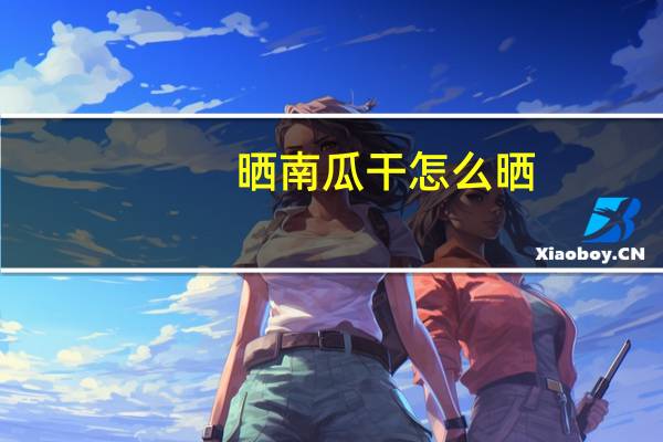 晒南瓜干怎么晒（南瓜干怎么晒）