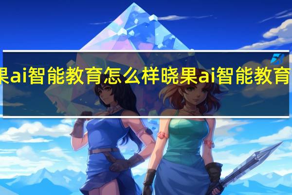 晓果ai智能教育怎么样晓果ai智能教育怎么样啊