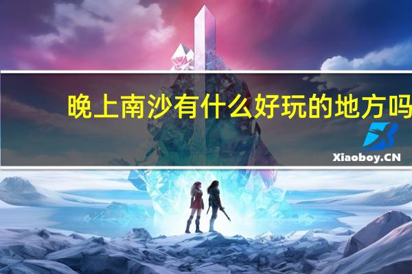 晚上南沙有什么好玩的地方吗