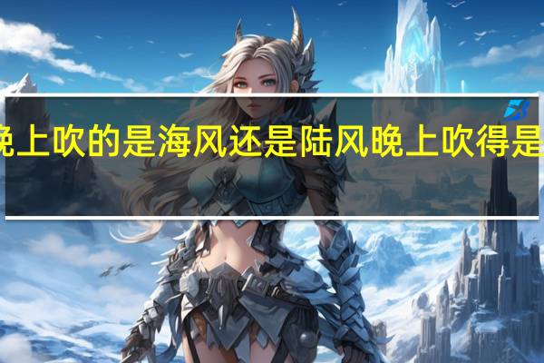 晚上吹的是海风还是陆风 晚上吹得是什么风