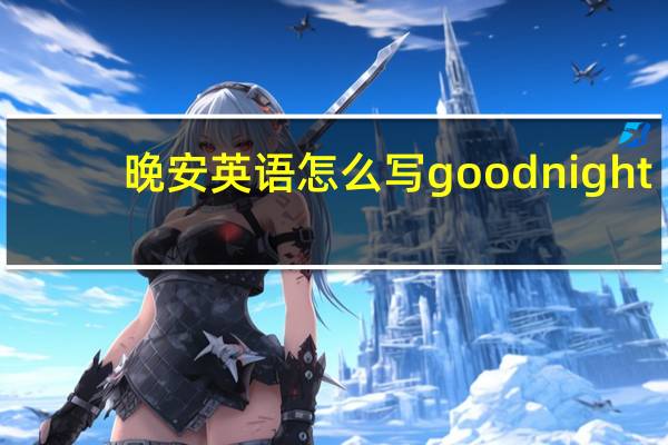 晚安英语怎么写good night